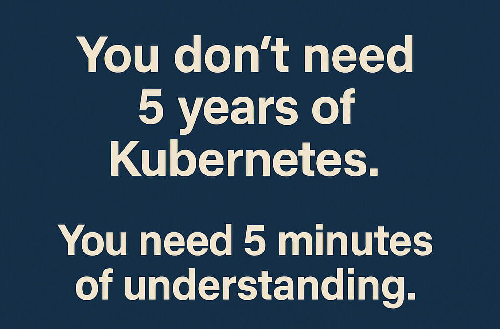 🚀 You Don’t Need “5 Years of Kubernetes” — You Need 5 Minutes of Clarity