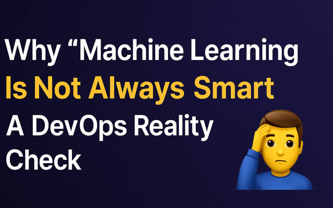 Why “Machine Learning” Is Not Always Smart: A DevOps Reality Check